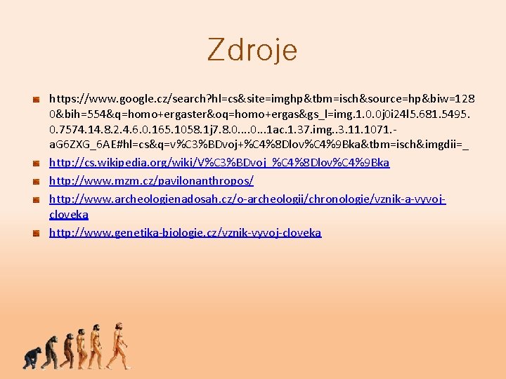 Zdroje https: //www. google. cz/search? hl=cs&site=imghp&tbm=isch&source=hp&biw=128 0&bih=554&q=homo+ergaster&oq=homo+ergas&gs_l=img. 1. 0. 0 j 0 i 24