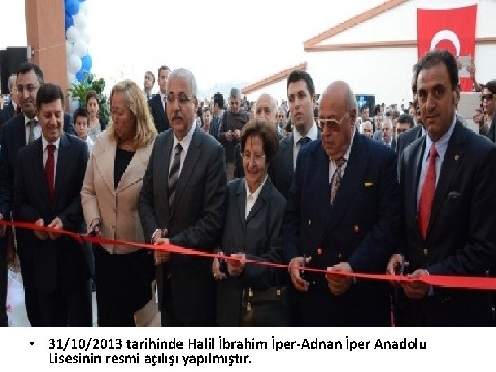 • 31/10/2013 tarihinde Halil İbrahim İper-Adnan İper Anadolu Lisesinin resmi açılışı yapılmıştır. • 31/10/2013 tarihinde Halil İbrahim İper-Adnan İper Anadolu Lisesinin resmi açılışı yapılmıştır.