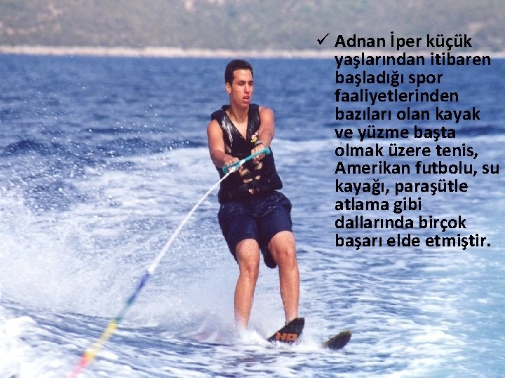 ü Adnan İper küçük yaşlarından itibaren başladığı spor faaliyetlerinden bazıları olan kayak ve yüzme