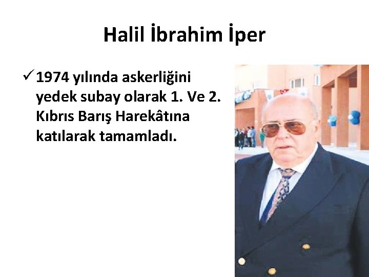 Halil İbrahim İper ü 1974 yılında askerliğini yedek subay olarak 1. Ve 2. Kıbrıs