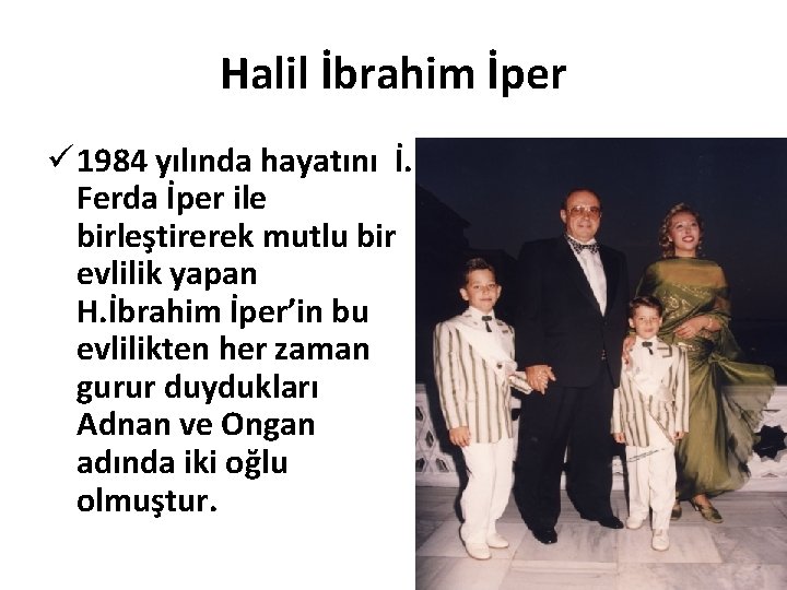 Halil İbrahim İper ü 1984 yılında hayatını İ. Ferda İper ile birleştirerek mutlu bir