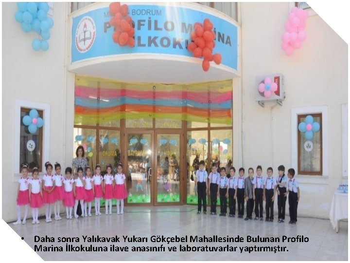• Daha sonra Yalıkavak Yukarı Gökçebel Mahallesinde Bulunan Profilo Marina İlkokuluna ilave anasınıfı • Daha sonra Yalıkavak Yukarı Gökçebel Mahallesinde Bulunan Profilo Marina İlkokuluna ilave anasınıfı