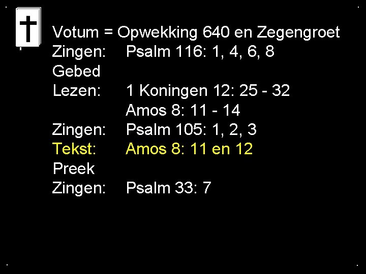 . . Votum = Opwekking 640 en Zegengroet Zingen: Psalm 116: 1, 4, 6,