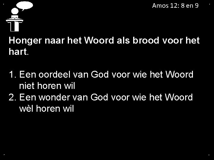 . Amos 12: 8 en 9 . Honger naar het Woord als brood voor