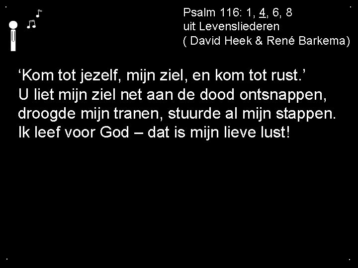 . . Psalm 116: 1, 4, 6, 8 uit Levensliederen ( David Heek &