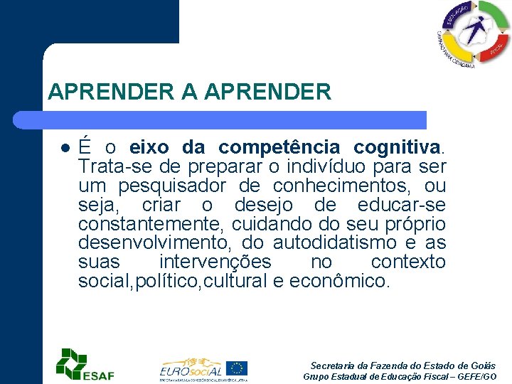 APRENDER A APRENDER É o eixo da competência cognitiva. Trata-se de preparar o indivíduo