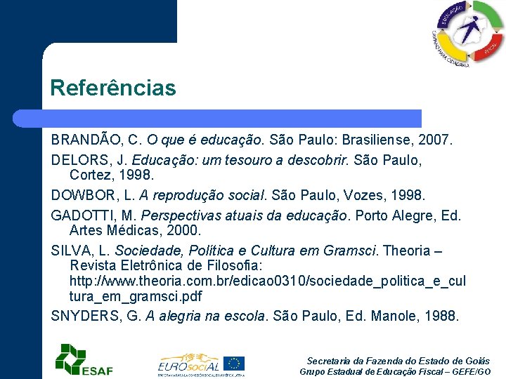 Referências BRANDÃO, C. O que é educação. São Paulo: Brasiliense, 2007. DELORS, J. Educação: