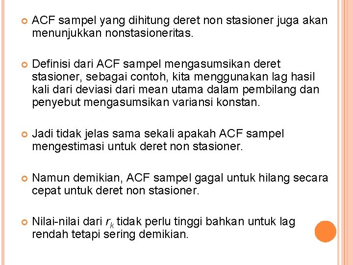  ACF sampel yang dihitung deret non stasioner juga akan menunjukkan nonstasioneritas. Definisi dari