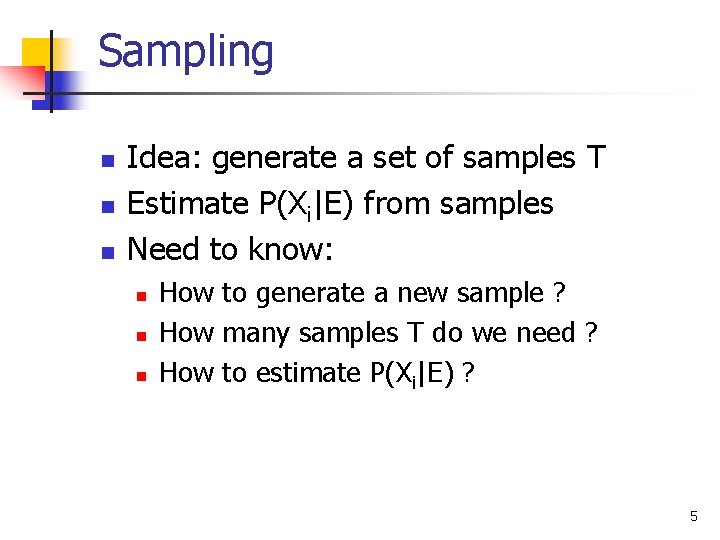 Sampling n n n Idea: generate a set of samples T Estimate P(Xi|E) from