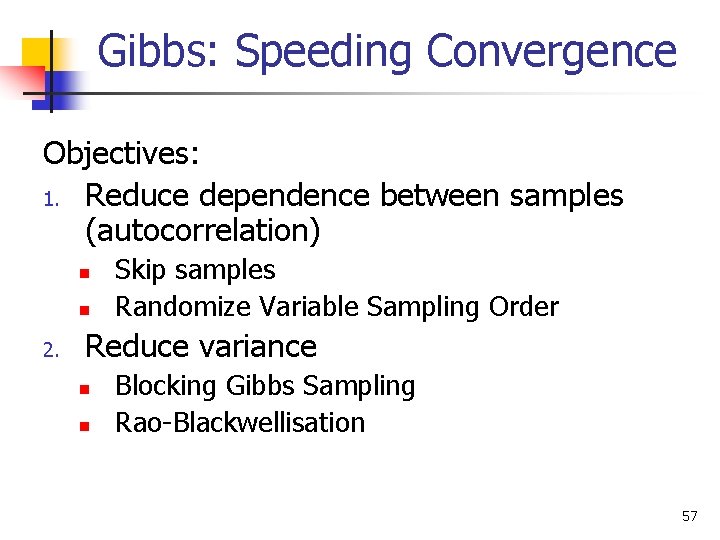 Gibbs: Speeding Convergence Objectives: 1. Reduce dependence between samples (autocorrelation) n n 2. Skip