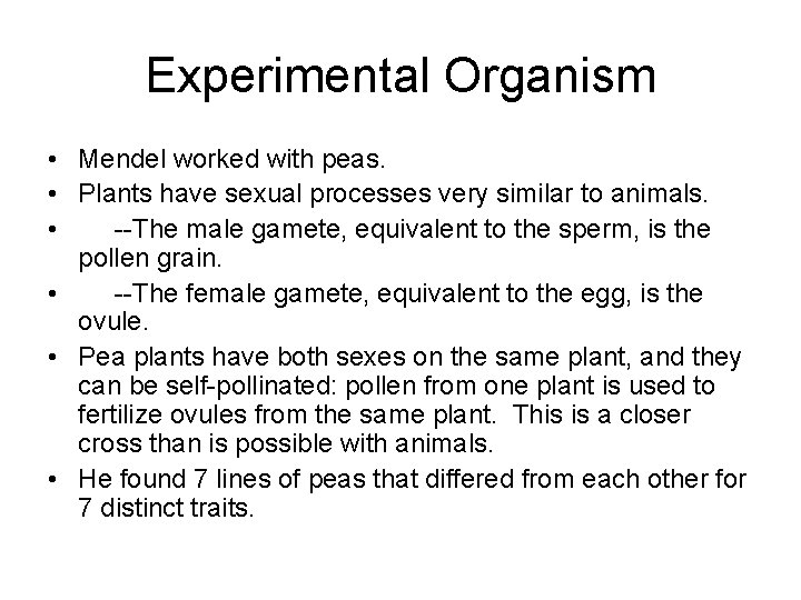 Experimental Organism • Mendel worked with peas. • Plants have sexual processes very similar Experimental Organism • Mendel worked with peas. • Plants have sexual processes very similar