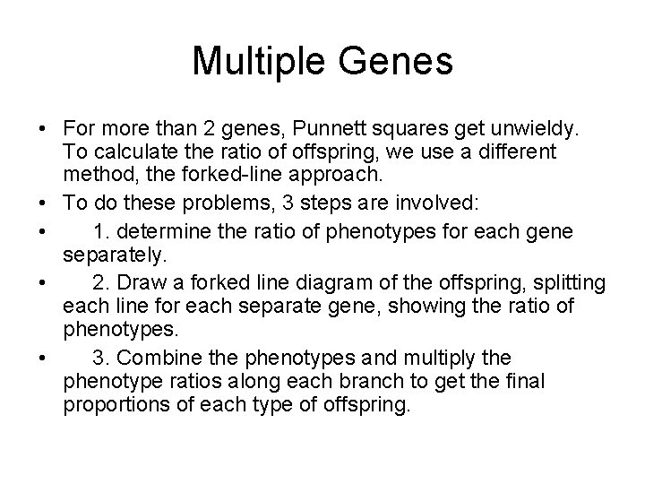 Multiple Genes • For more than 2 genes, Punnett squares get unwieldy. To calculate