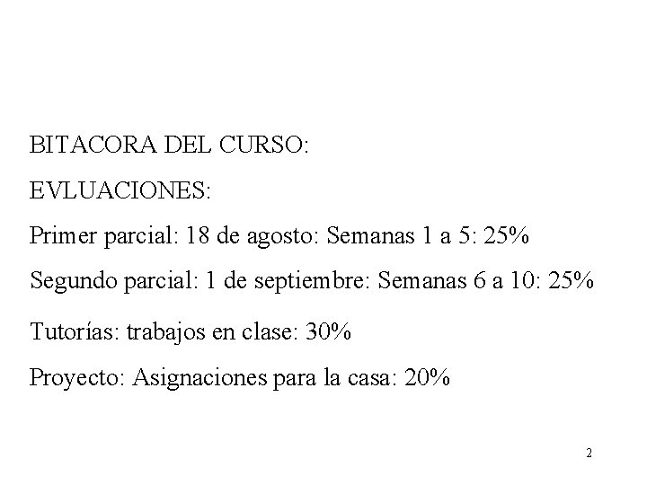 BITACORA DEL CURSO: EVLUACIONES: Primer parcial: 18 de agosto: Semanas 1 a 5: 25%