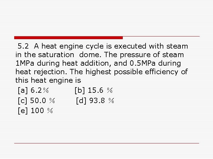 5. 2 A heat engine cycle is executed with steam in the saturation dome.