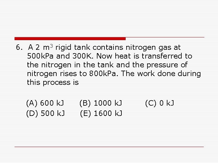 6. A 2 m 3 rigid tank contains nitrogen gas at 500 k. Pa