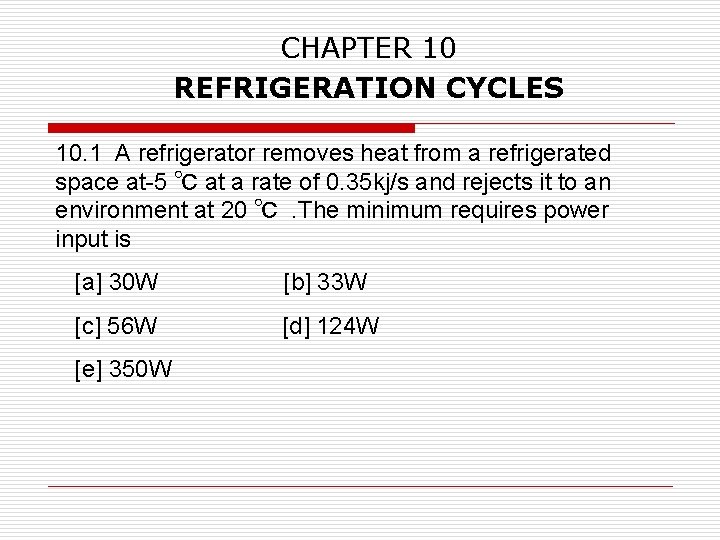 CHAPTER 10 REFRIGERATION CYCLES 10. 1 A refrigerator removes heat from a refrigerated space
