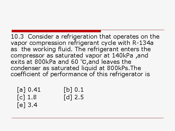 10. 3 Consider a refrigeration that operates on the vapor compression refrigerant cycle with