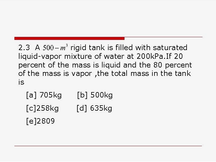 2. 3 A rigid tank is filled with saturated liquid-vapor mixture of water at