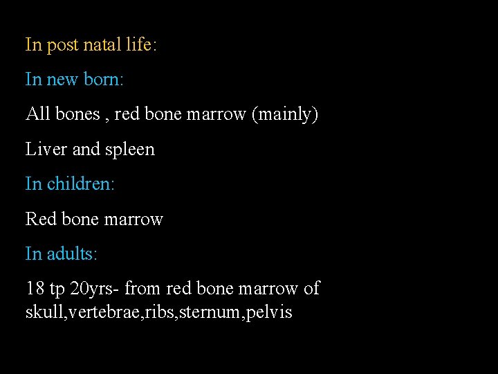 In post natal life: In new born: All bones , red bone marrow (mainly)
