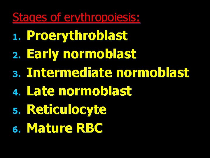 Stages of erythropoiesis: 1. 2. 3. 4. 5. 6. Proerythroblast Early normoblast Intermediate normoblast