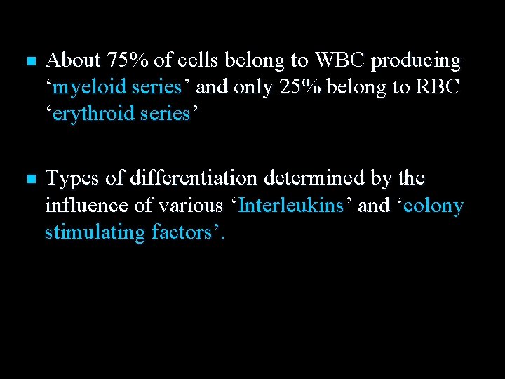 n About 75% of cells belong to WBC producing ‘myeloid series’ and only 25%