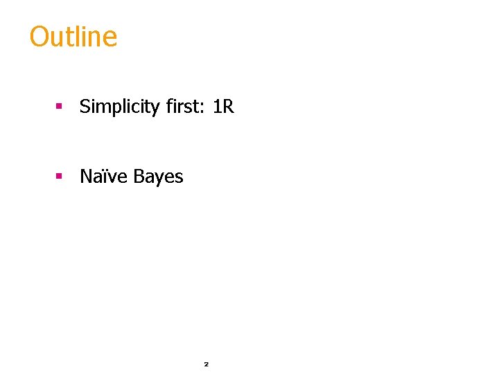 Outline § Simplicity first: 1 R § Naïve Bayes 2 