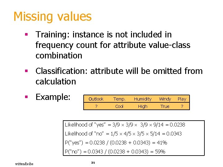 Missing values § Training: instance is not included in frequency count for attribute value-class