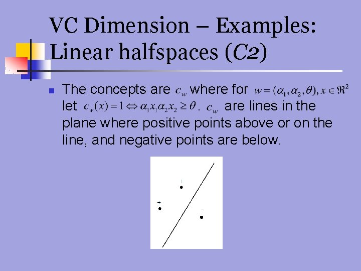 VC Dimension – Examples: Linear halfspaces (C 2) n The concepts are where for
