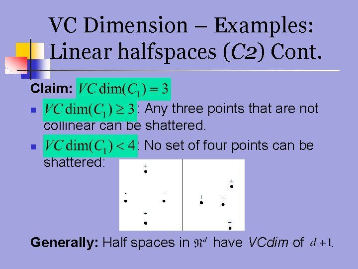 VC Dimension – Examples: Linear halfspaces (C 2) Cont. Claim: n n : Any