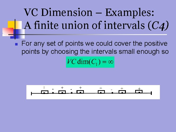 VC Dimension – Examples: A finite union of intervals (C 4) n For any