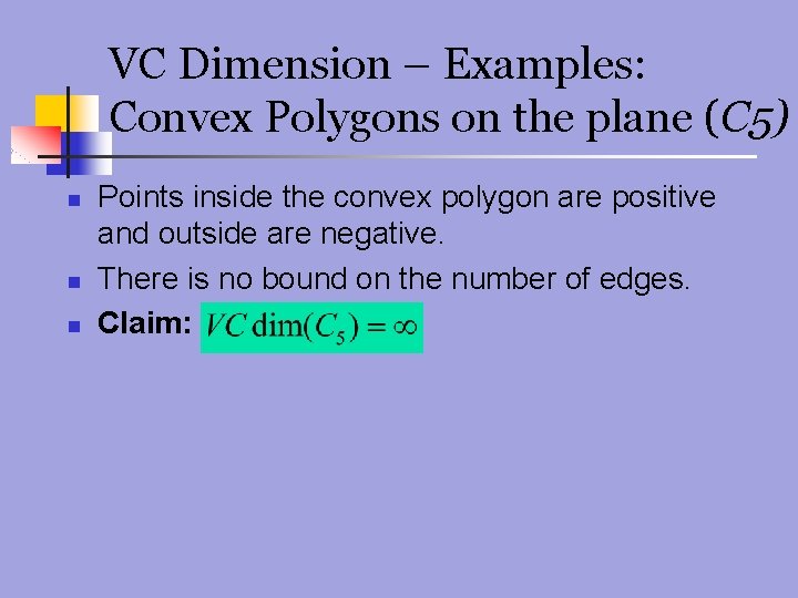 VC Dimension – Examples: Convex Polygons on the plane (C 5) n n n