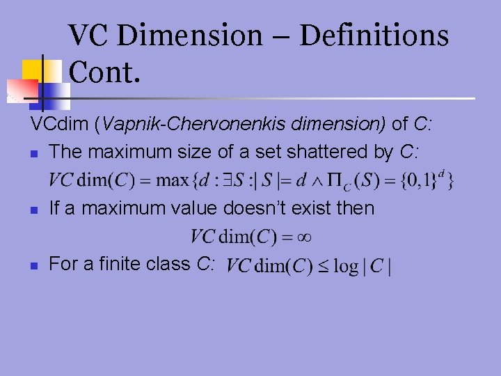 VC Dimension – Definitions Cont. VCdim (Vapnik-Chervonenkis dimension) of C: n The maximum size