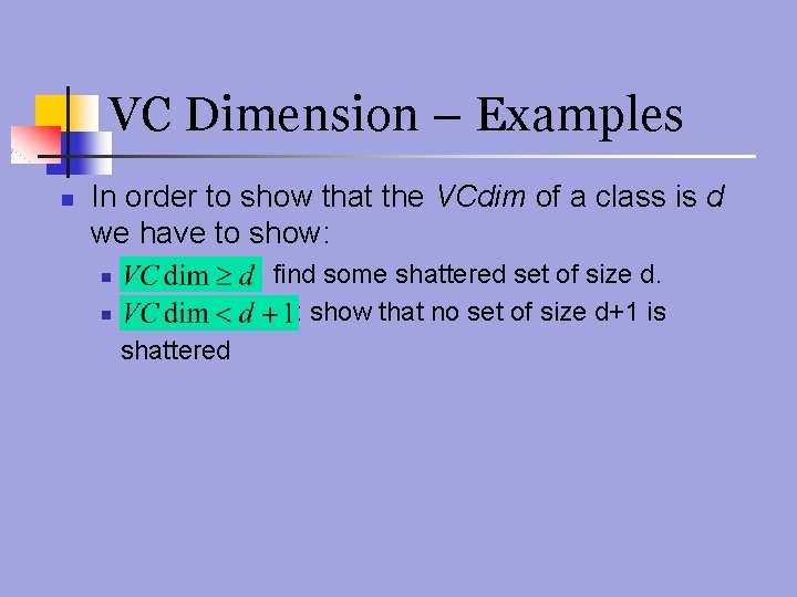 VC Dimension – Examples n In order to show that the VCdim of a
