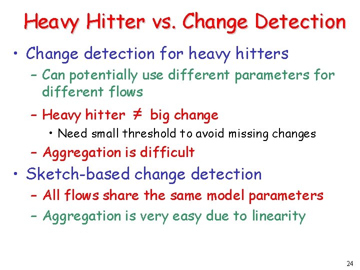 Heavy Hitter vs. Change Detection • Change detection for heavy hitters – Can potentially