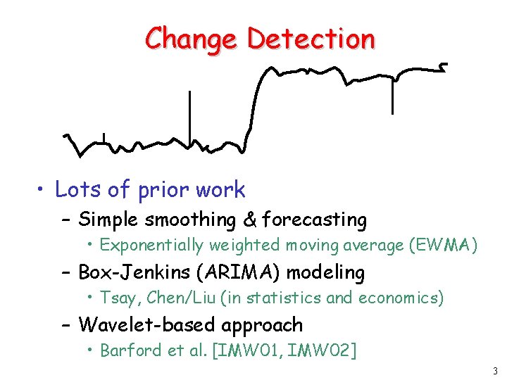 Change Detection • Lots of prior work – Simple smoothing & forecasting • Exponentially