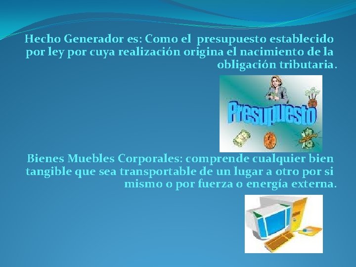  Hecho Generador es: Como el presupuesto establecido por ley por cuya realización origina