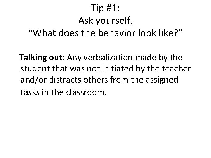 Tip #1: Ask yourself, “What does the behavior look like? ” Talking out: Any