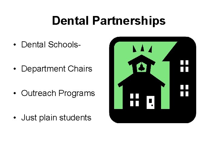 Dental Partnerships • Dental Schools • Department Chairs • Outreach Programs • Just plain