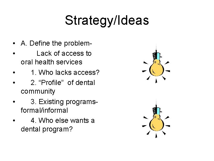 Strategy/Ideas • A. Define the problem • Lack of access to oral health services