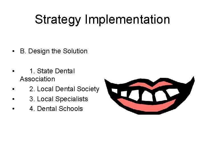 Strategy Implementation • B. Design the Solution • 1. State Dental Association • 2.