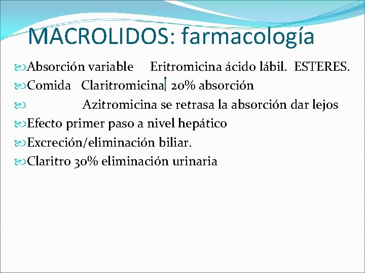 MACROLIDOS: farmacología Absorción variable Eritromicina ácido lábil. ESTERES. Comida Claritromicina 20% absorción Azitromicina se