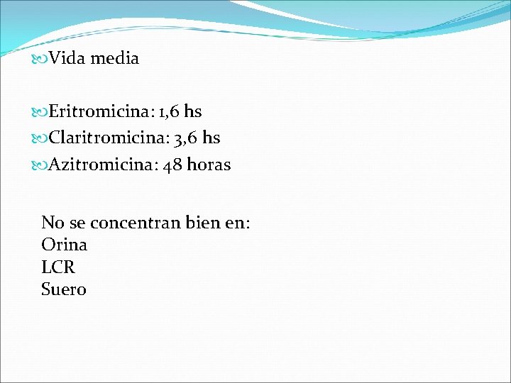  Vida media Eritromicina: 1, 6 hs Claritromicina: 3, 6 hs Azitromicina: 48 horas