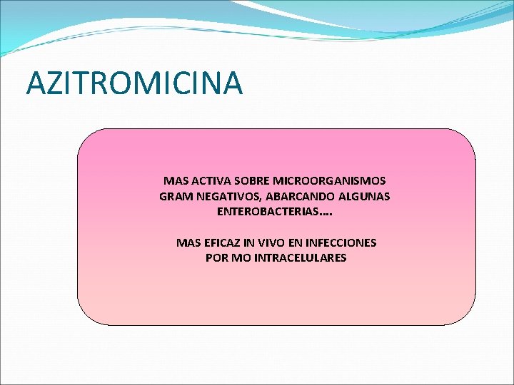 AZITROMICINA MAS ACTIVA SOBRE MICROORGANISMOS GRAM NEGATIVOS, ABARCANDO ALGUNAS ENTEROBACTERIAS. . MAS EFICAZ IN