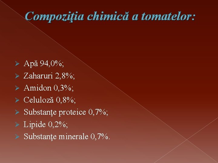 Compoziţia chimică a tomatelor: Ø Ø Ø Ø Apă 94, 0%; Zaharuri 2, 8%;