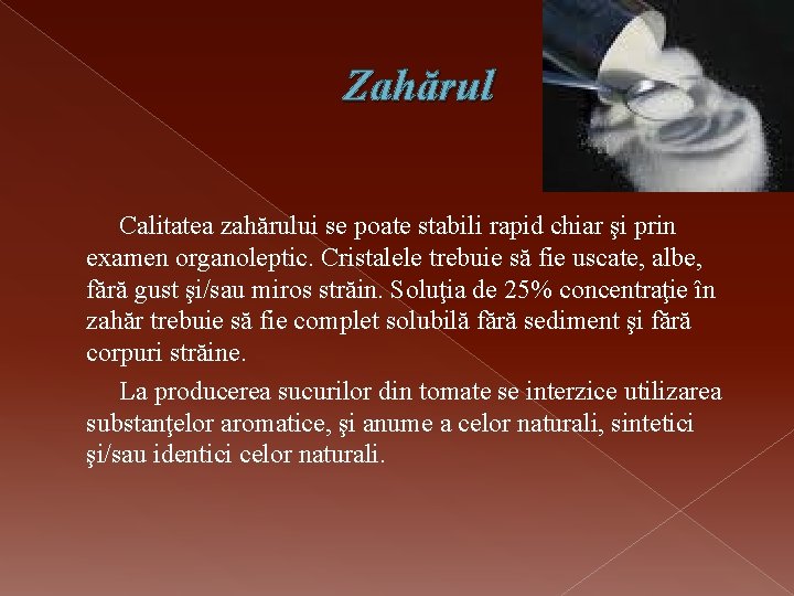 Zahărul Calitatea zahărului se poate stabili rapid chiar şi prin examen organoleptic. Cristalele trebuie