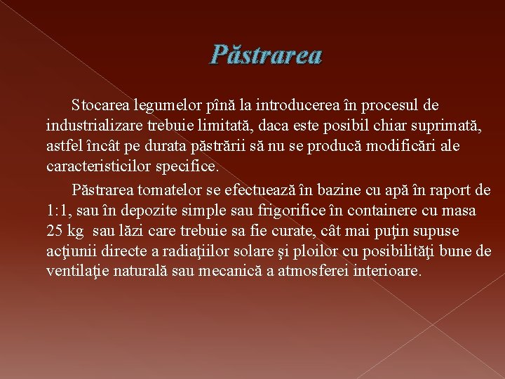 Păstrarea Stocarea legumelor pînă la introducerea în procesul de industrializare trebuie limitată, daca este