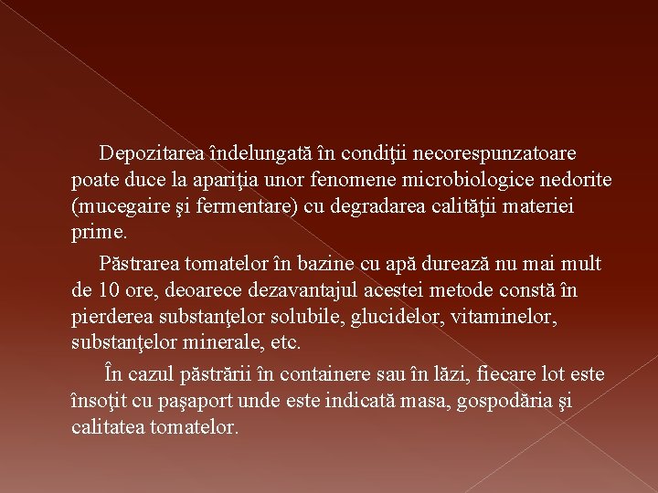 Depozitarea îndelungată în condiţii necorespunzatoare poate duce la apariţia unor fenomene microbiologice nedorite (mucegaire
