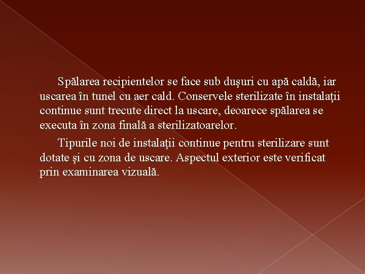 Spălarea recipientelor se face sub duşuri cu apă caldă, iar uscarea în tunel cu