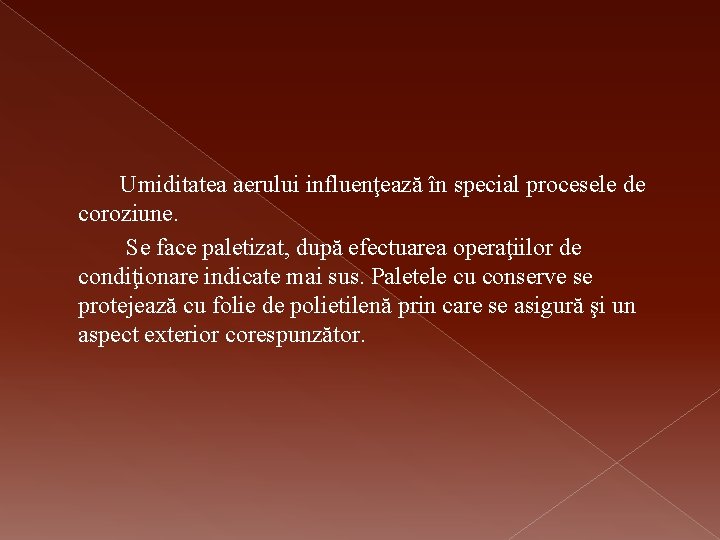 Umiditatea aerului influenţează în special procesele de coroziune. Se face paletizat, după efectuarea operaţiilor