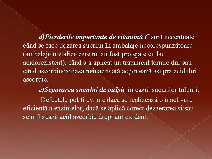  d)Pierderile importante de vitamină C sunt accentuate când se face dozarea sucului în